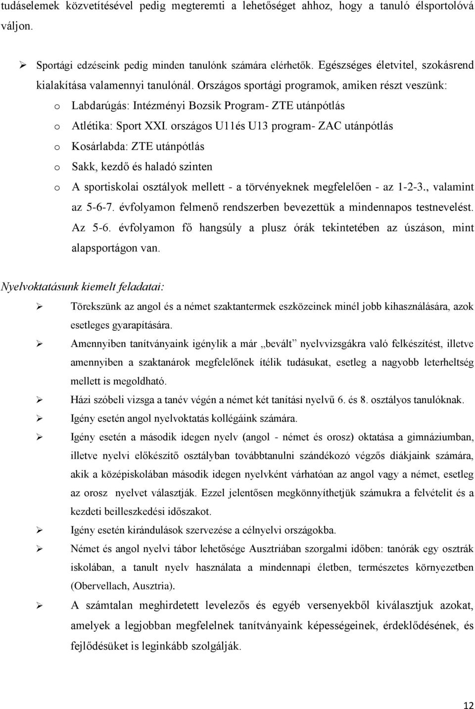 országos U11és U13 program- ZAC utánpótlás o Kosárlabda: ZTE utánpótlás o Sakk, kezdő és haladó szinten o A sportiskolai osztályok mellett - a törvényeknek megfelelően - az 1-2-3., valamint az 5-6-7.