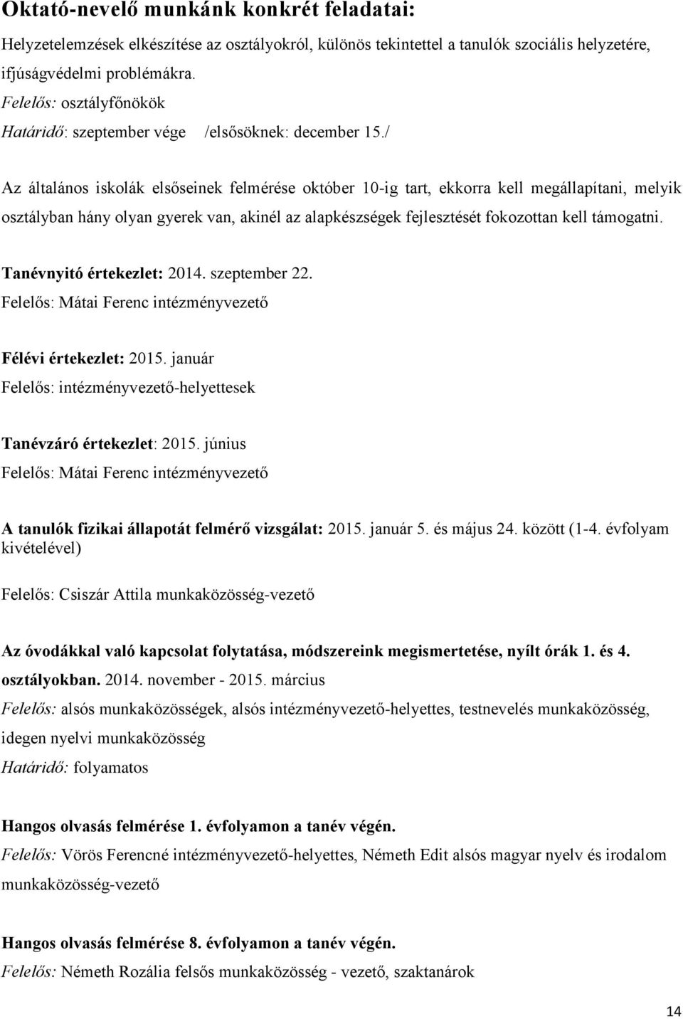 / Az általános iskolák elsőseinek felmérése október 10-ig tart, ekkorra kell megállapítani, melyik osztályban hány olyan gyerek van, akinél az alapkészségek fejlesztését fokozottan kell támogatni.