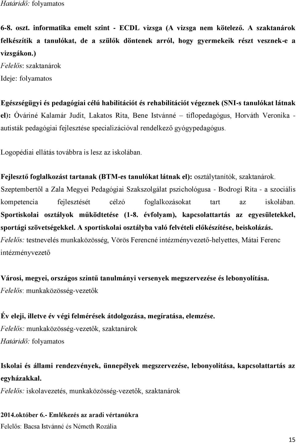 ) Felelős: szaktanárok Ideje: folyamatos Egészségügyi és pedagógiai célú habilitációt és rehabilitációt végeznek (SNI-s tanulókat látnak el): Óváriné Kalamár Judit, Lakatos Rita, Bene Istvánné