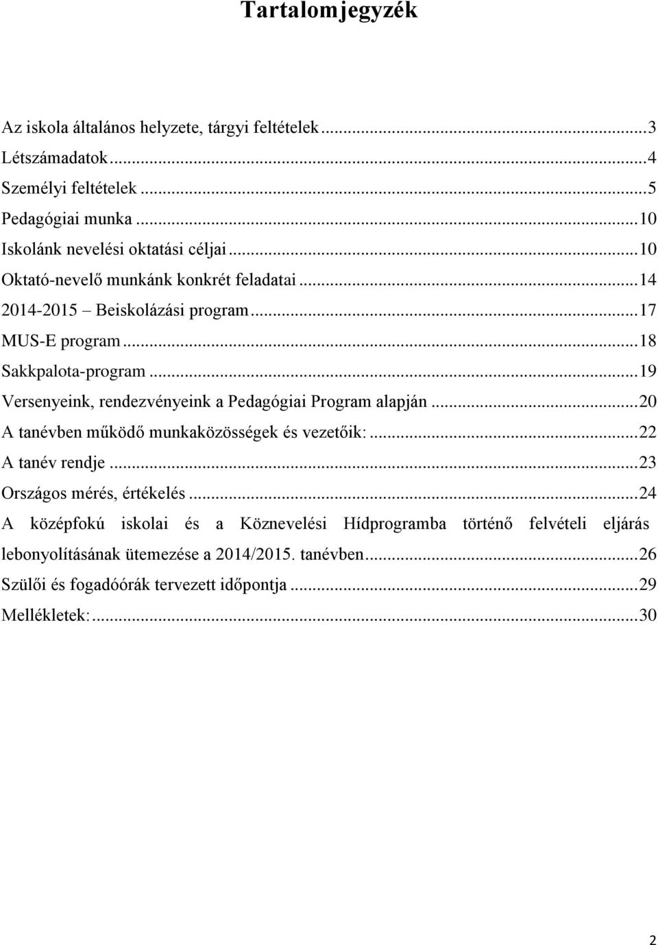 .. 19 Versenyeink, rendezvényeink a Pedagógiai Program alapján... 20 A tanévben működő munkaközösségek és vezetőik:... 22 A tanév rendje... 23 Országos mérés, értékelés.