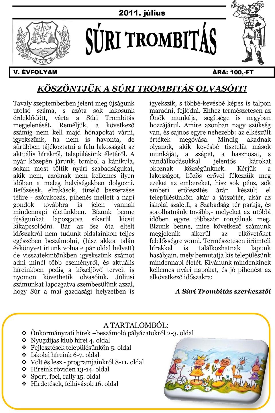 Reméljük, a következő számig nem kell majd hónapokat várni, igyekszünk, ha nem is havonta, de sűrűbben tájékoztatni a falu lakosságát az aktuális hírekről, településünk életéről.