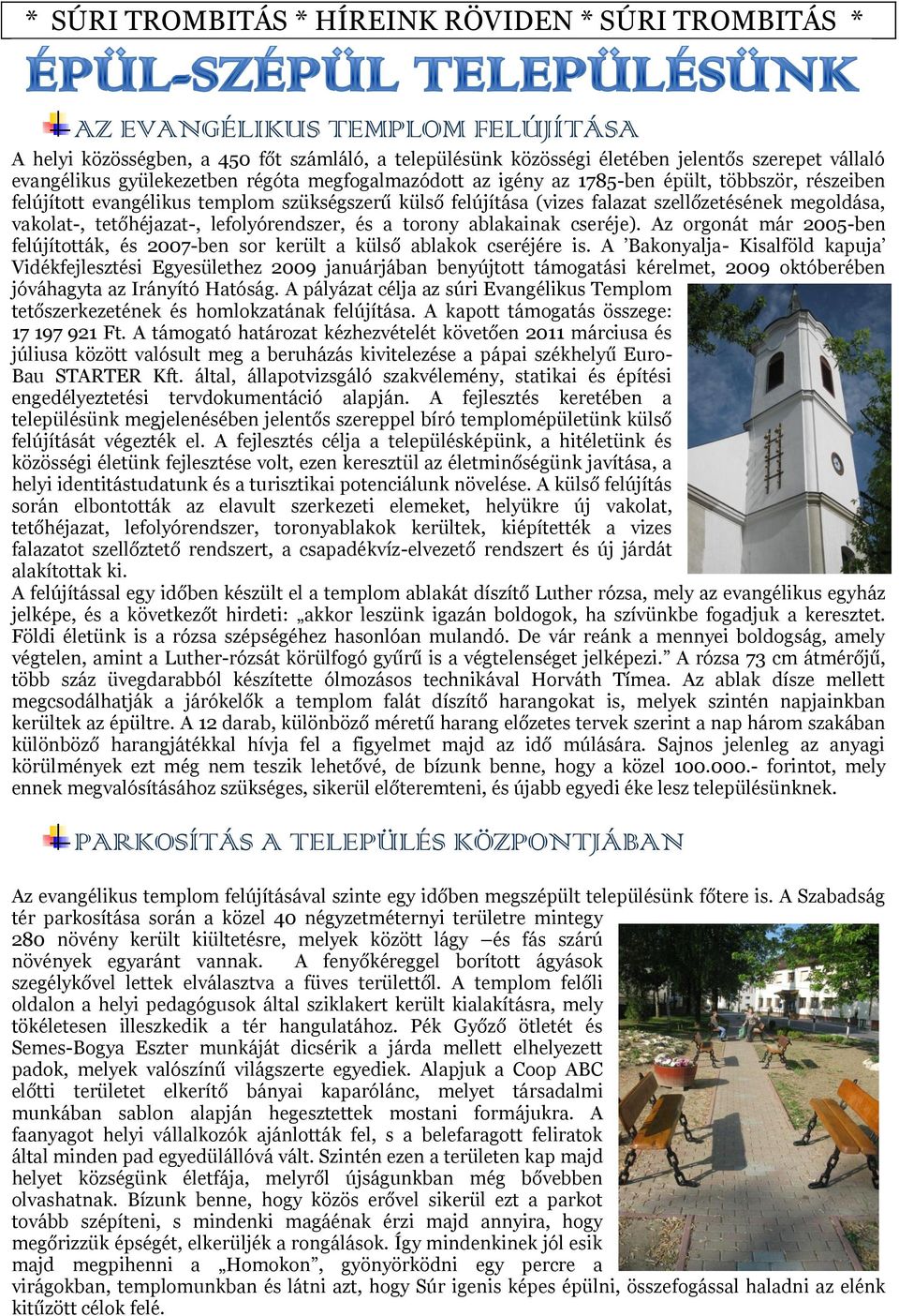 megoldása, vakolat-, tetőhéjazat-, lefolyórendszer, és a torony ablakainak cseréje). Az orgonát már 2005-ben felújították, és 2007-ben sor került a külső ablakok cseréjére is.