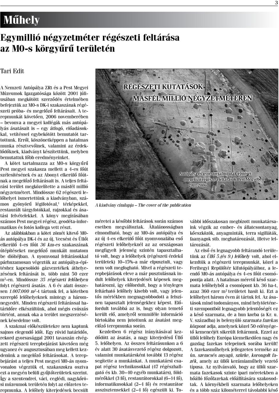 A terepmunkát követően, 2006 novemberében bevonva a megyei kollégák más autópályás ásatásait is egy átfogó, előadásokkal, vetítéssel egybekötött bemutatót tartottunk.