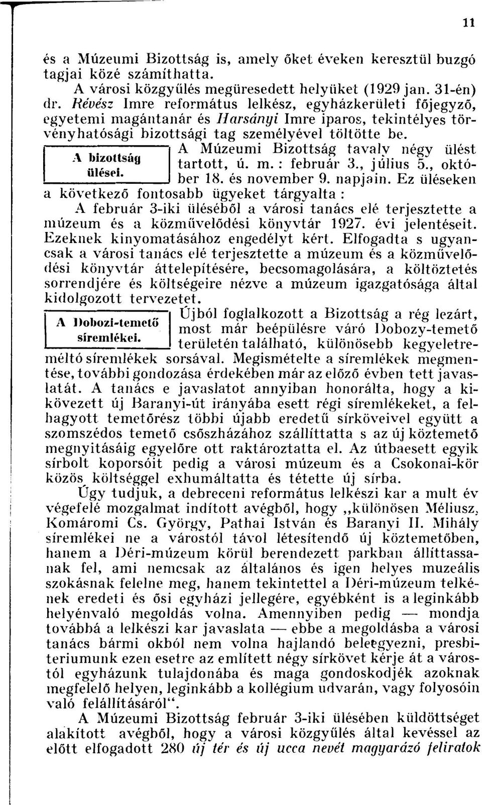 A Múzeumi Bizottság tavaly négy ülést tartott, ú. m. : február 3., július 5., október 18. és november 9. napjain.