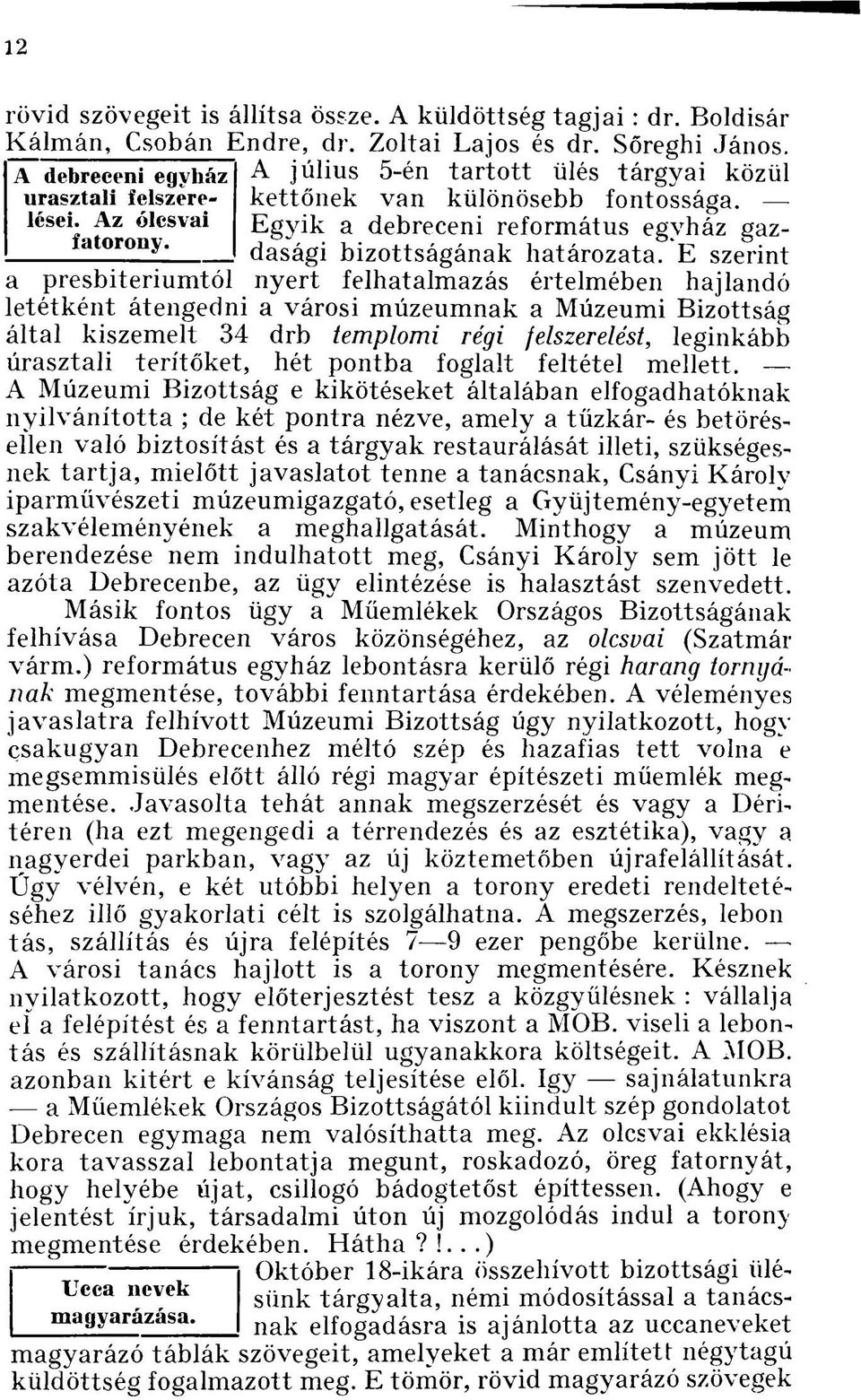 E szerint a presbitériumtól nyert felhatalmazás értelmében hajlandó letétként átengedni a városi múzeumnak a Múzeumi Bizottság által kiszemelt 34 drb templomi régi felszerelést, leginkább úrasztali