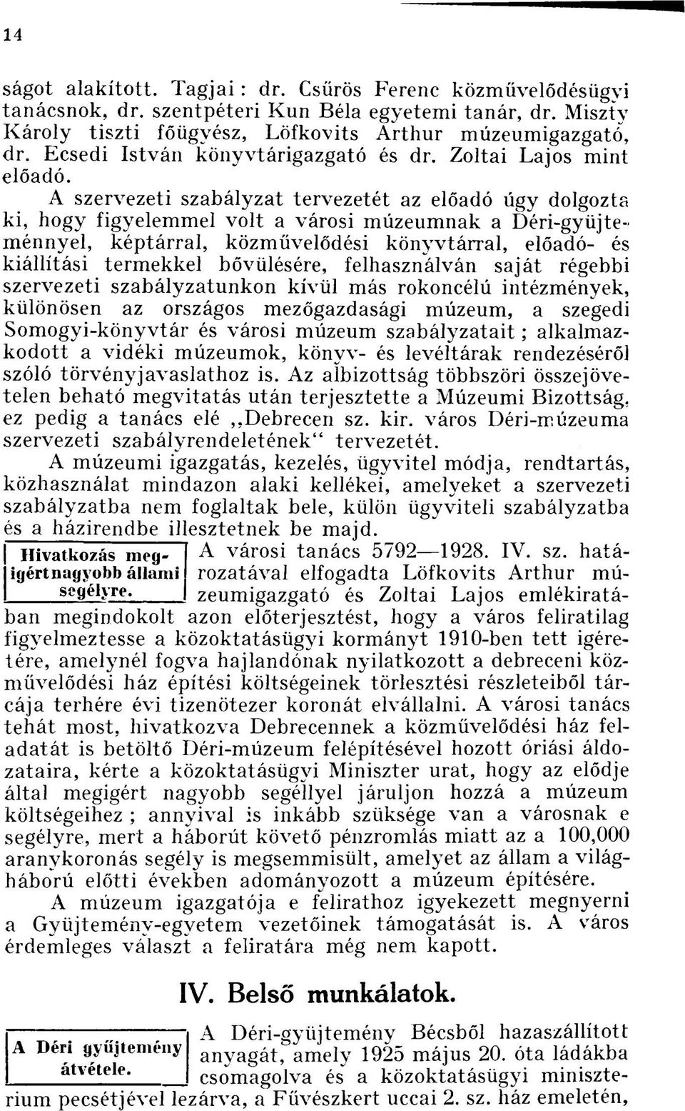 A szervezeti szabályzat tervezetét az előadó úgy dolgozta ki, hogy figyelemmel volt a városi múzeumnak a Déri-gyűjteménnyel, képtárral, közművelődési könyvtárral, előadó- és kiállítási termekkel