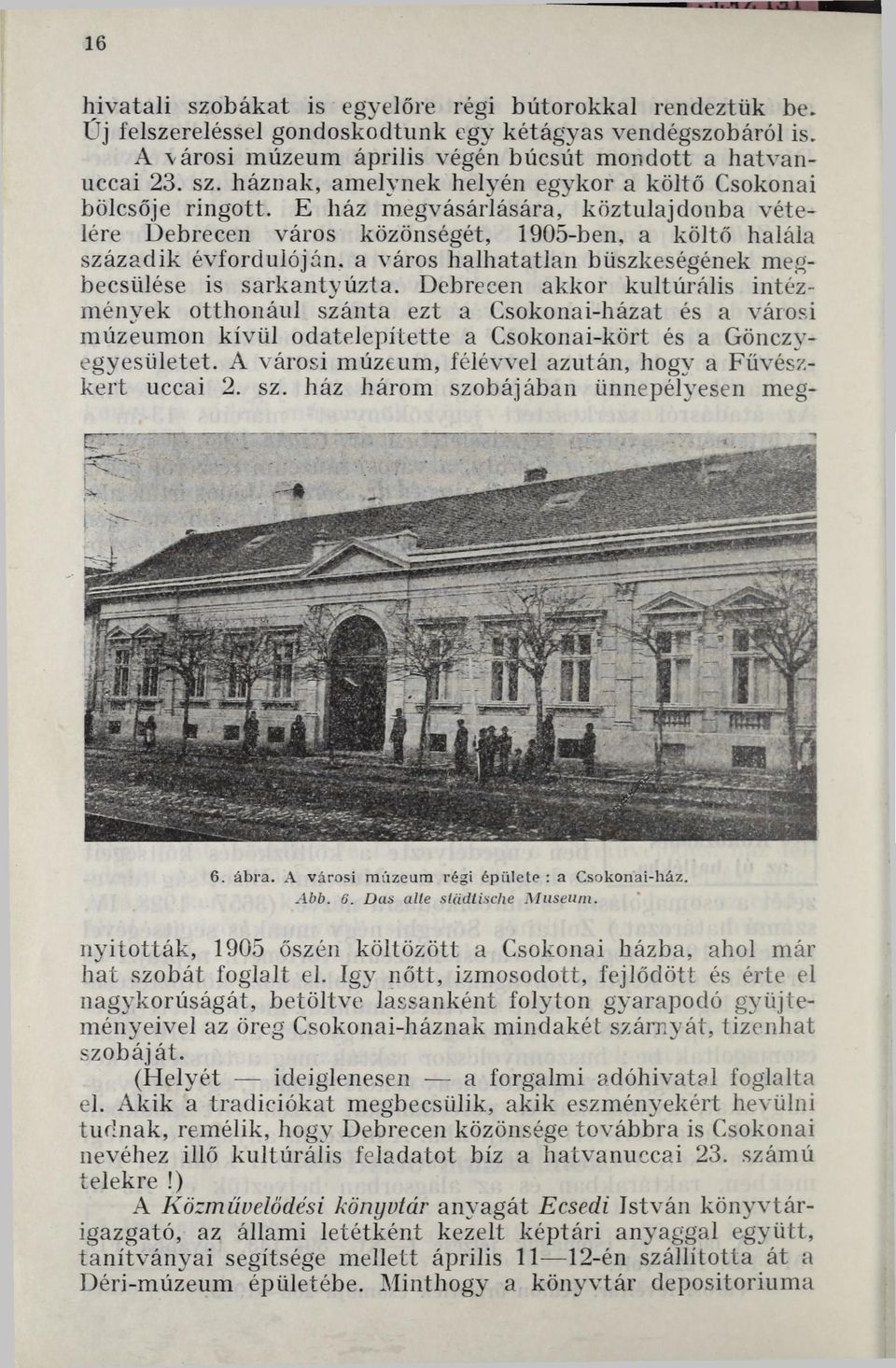 Debrecen akkor kultúrális intézmények otthonául szánta ezt a Csokonai-házat és a városi múzeumon kívül odatelepítette a Csokonai-kört és a Gönczyegyestiletet.