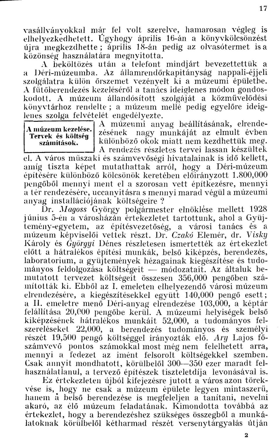 A beköltözés után a telefont mindjárt bevezettettük a a Déri-múzeumba. Az államrendőrkapitányság nappali-éjjeli szolgálatra külön őrszemet vezényelt ki a múzeumi épületbe.