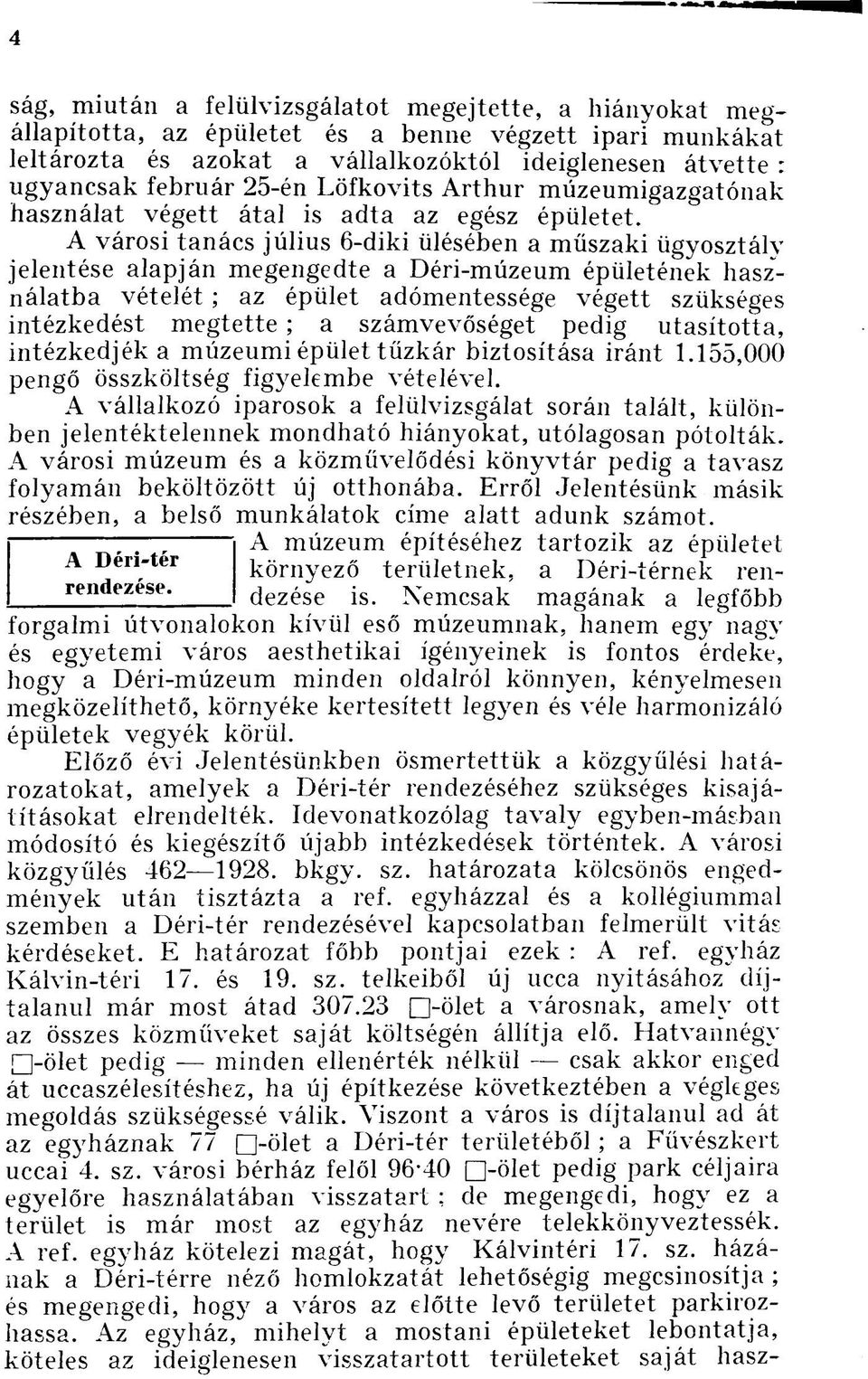 A városi tanács július 6-diki ülésében a műszaki ügyosztály jelentése alapján megengedte a Déri-múzeum épületének használatba vételét ; az épület adómentessége végett szükséges intézkedést megtette ;