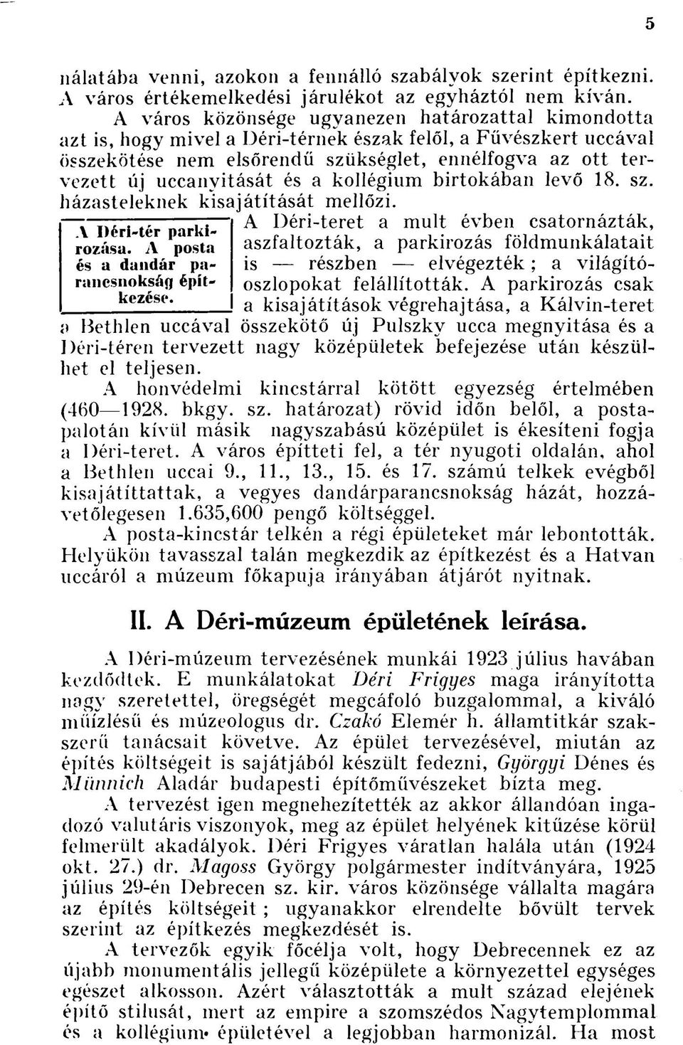 uccanvitását és a kollégium birtokában levő 18. sz. házasteleknek kisajátítását mellőzi. A Dóri-tér parkírozása. A posta és a dandár parancsnokság építkezése.