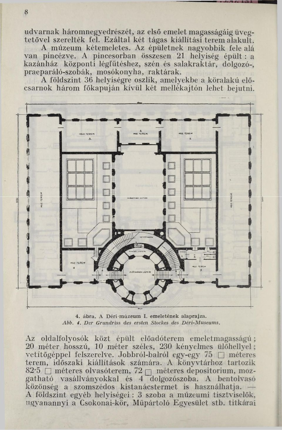 A földszint 36 helyiségre oszlik, amelyekbe a köralakú előcsarnok három főkapuján kívül két mellékajtón lehet bejutni. 4. ábra. A Déri-múzeum I. emeletének alaprajza. Abb. 4. Der Grundriss des ersten Stockes des Déri-Museums.