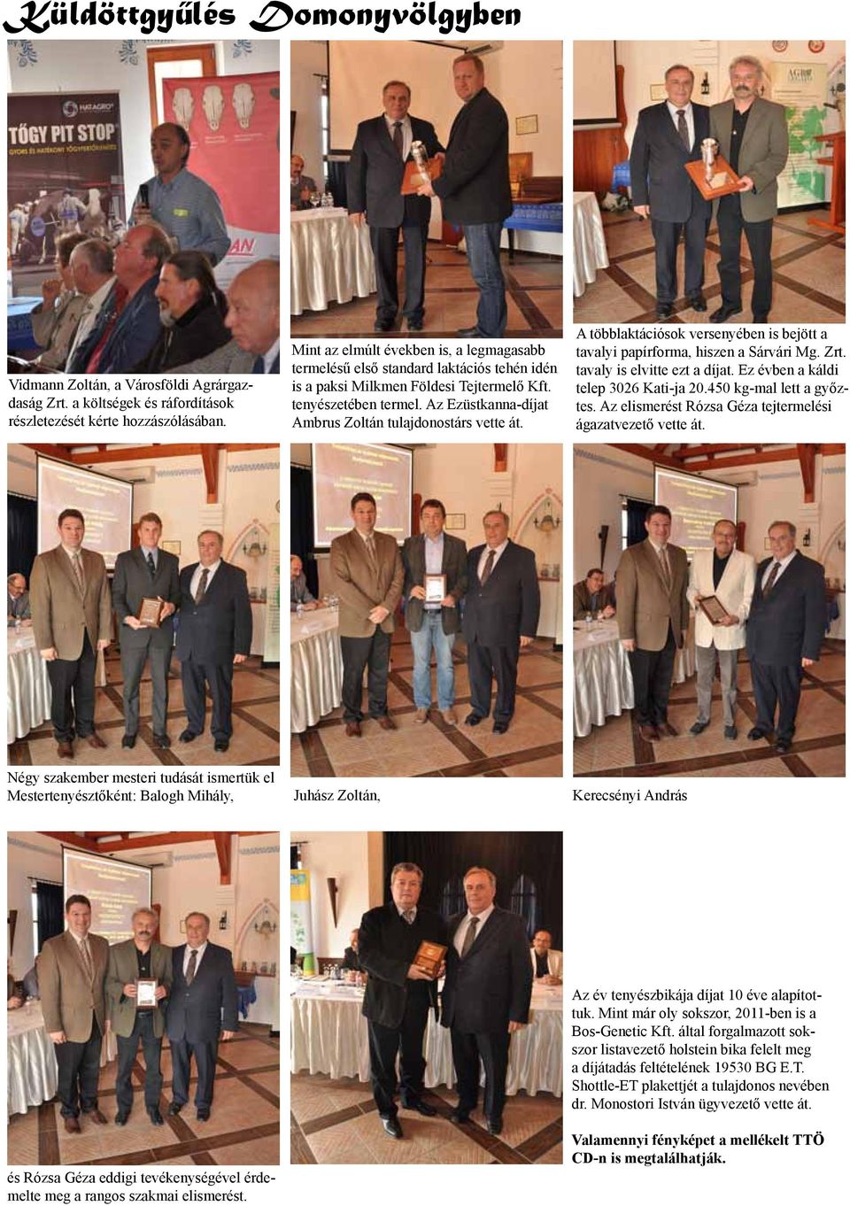 Az Ezüstkanna-díjat Ambrus Zoltán tulajdonostárs vette át. A többlaktációsok versenyében is bejött a tavalyi papírforma, hiszen a Sárvári Mg. Zrt. tavaly is elvitte ezt a díjat.