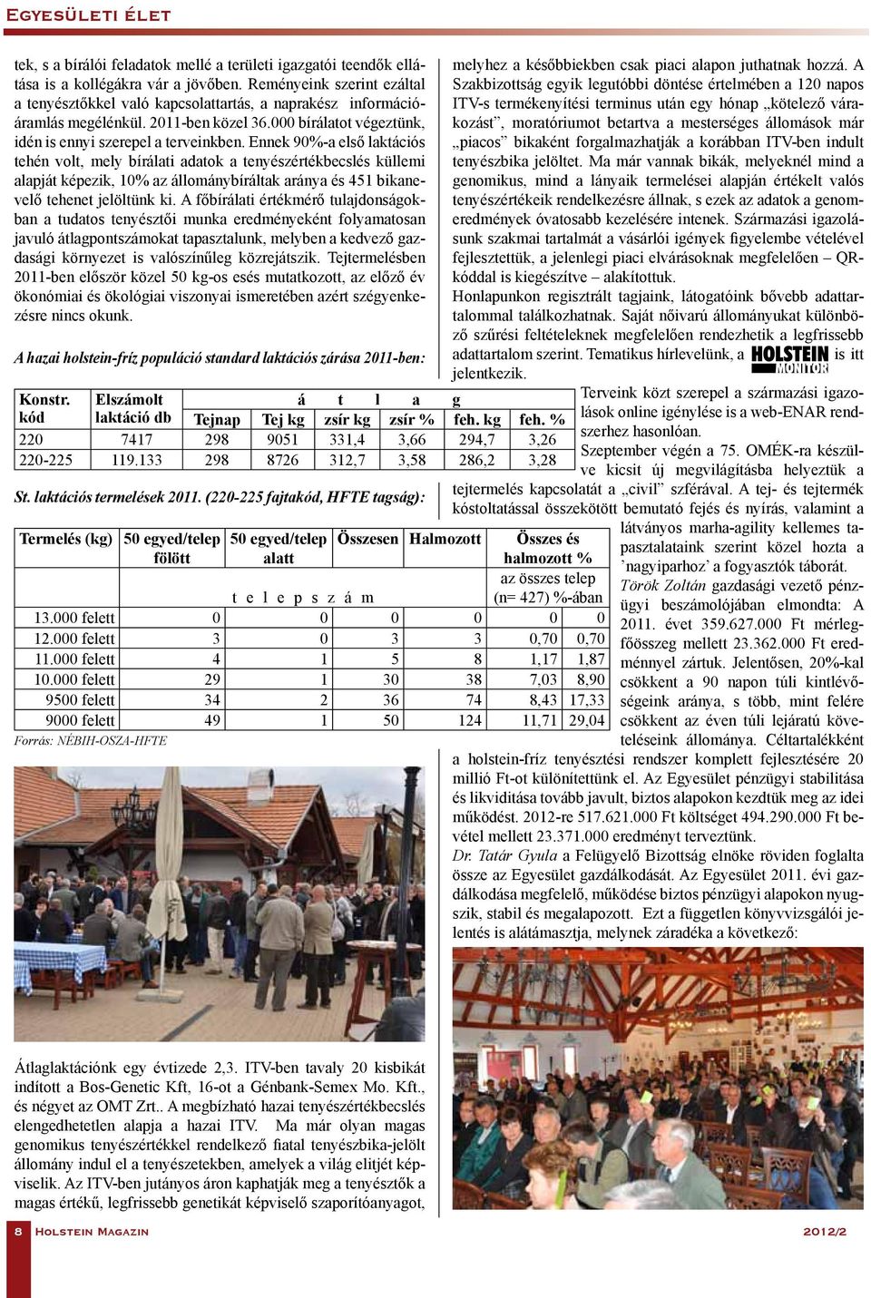 Ennek 90%-a első laktációs tehén volt, mely bírálati adatok a tenyészértékbecslés küllemi alapját képezik, 10% az állománybíráltak aránya és 451 bikanevelő tehenet jelöltünk ki.