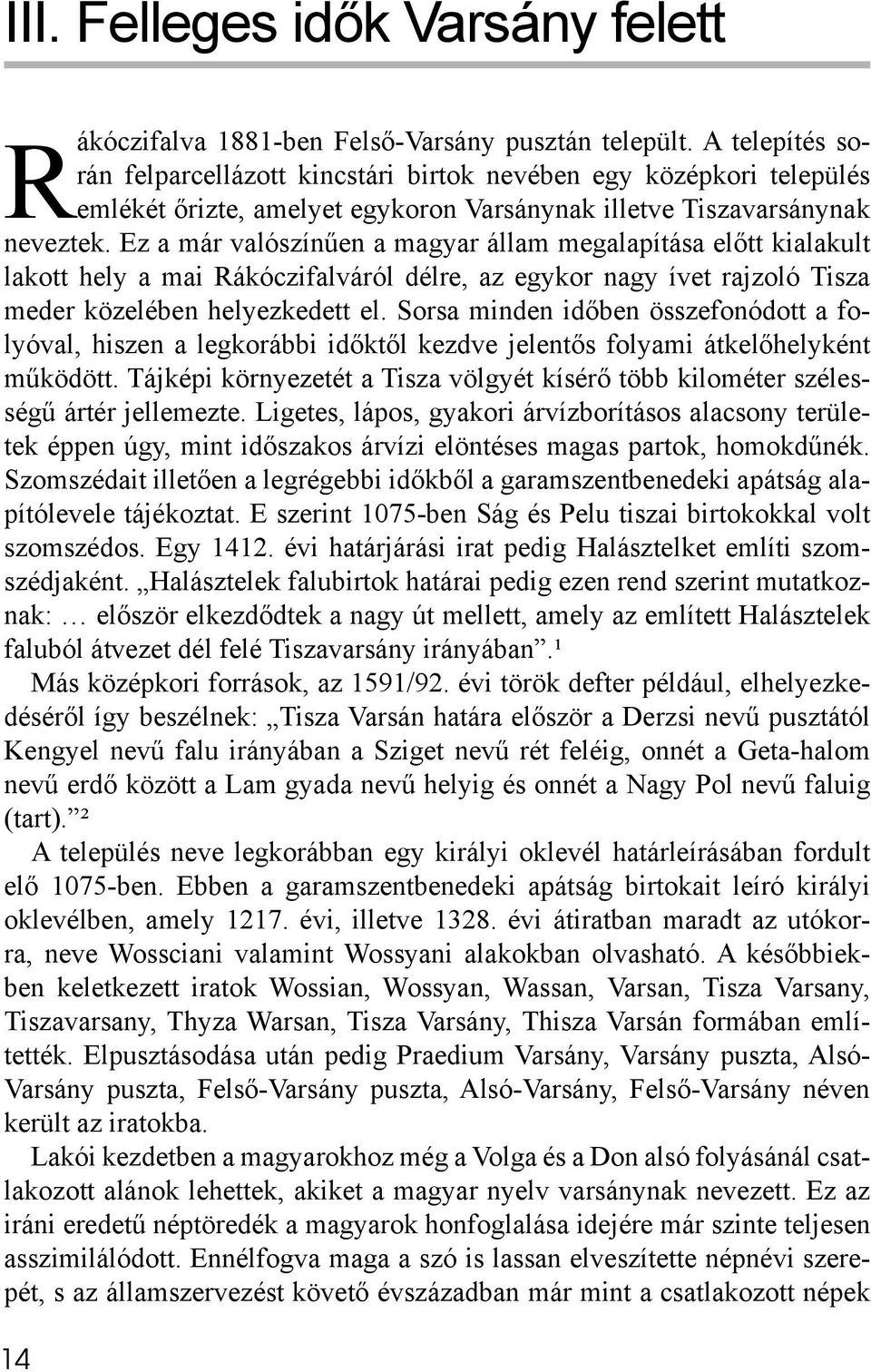 Ez a már valószínűen a magyar állam megalapítása előtt kialakult lakott hely a mai Rákóczifalváról délre, az egykor nagy ívet rajzoló Tisza meder közelében helyezkedett el.