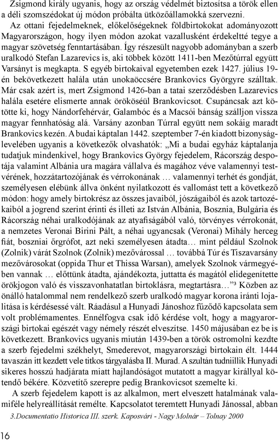 Így részesült nagyobb adományban a szerb uralkodó Stefan Lazarevics is, aki többek között 1411-ben Mezőtúrral együtt Varsányt is megkapta. S egyéb birtokaival egyetemben ezek 1427.