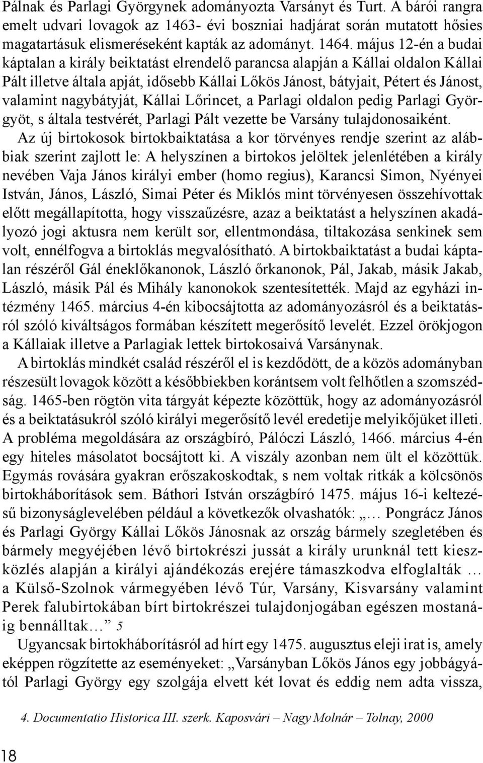 nagybátyját, Kállai Lőrincet, a Parlagi oldalon pedig Parlagi Györgyöt, s általa testvérét, Parlagi Pált vezette be Varsány tulajdonosaiként.