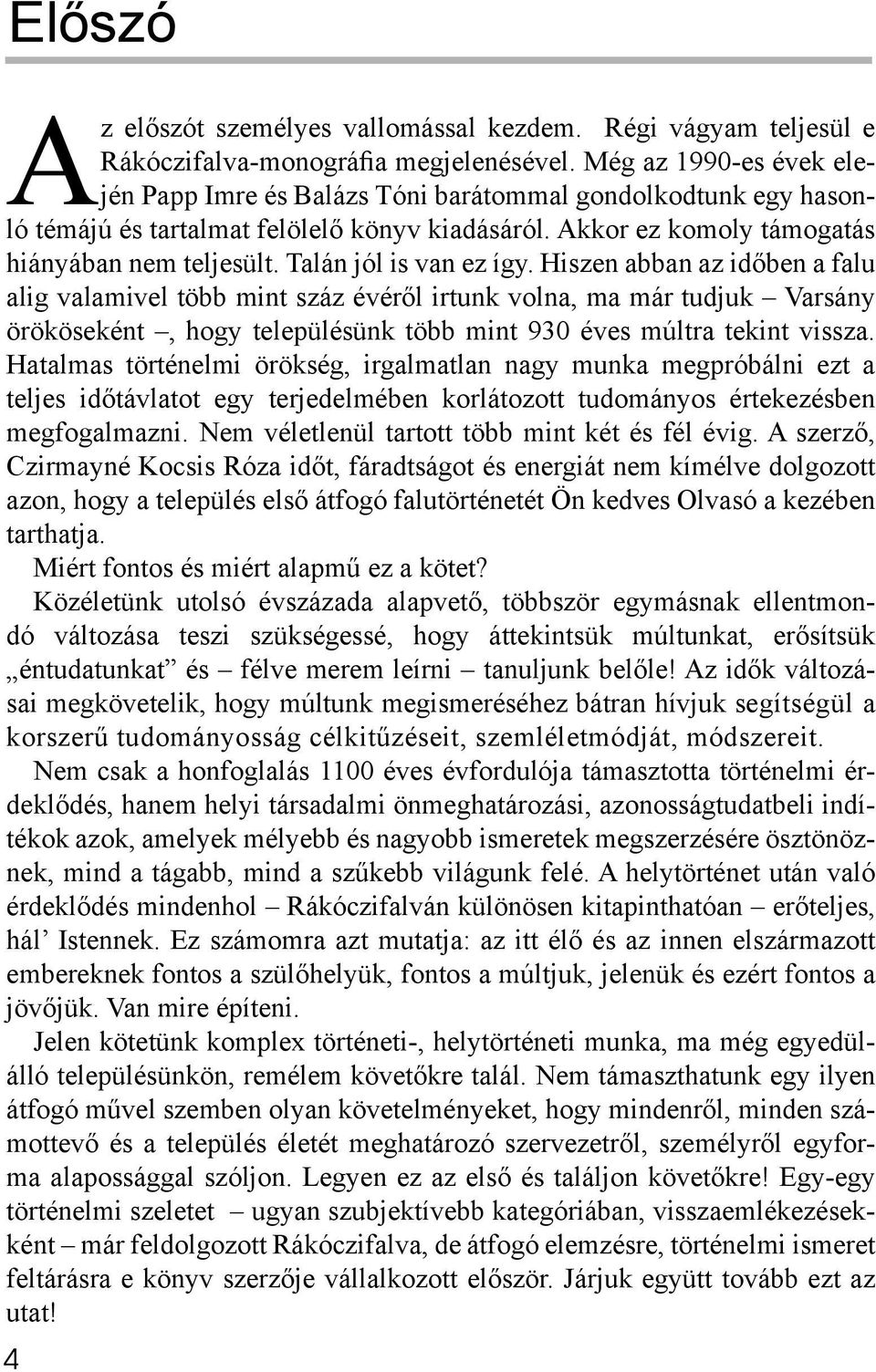 Talán jól is van ez így. Hiszen abban az időben a falu alig valamivel több mint száz évéről irtunk volna, ma már tudjuk Varsány örököseként, hogy településünk több mint 930 éves múltra tekint vissza.