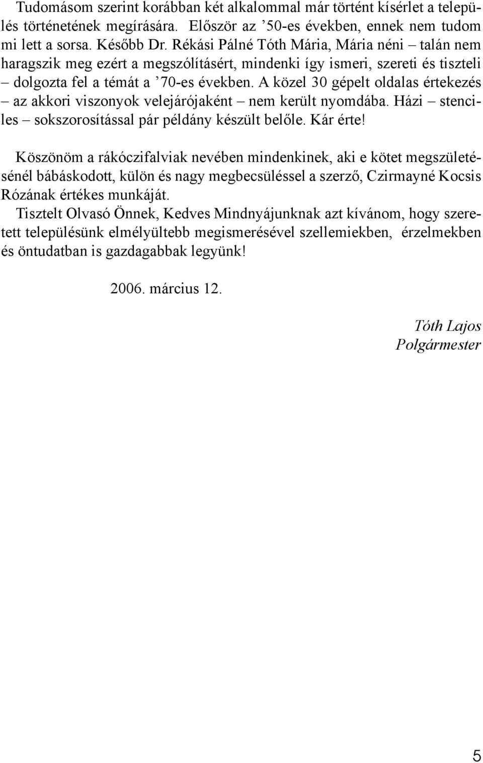 A közel 30 gépelt oldalas értekezés az akkori viszonyok velejárójaként nem került nyomdába. Házi stenciles sokszorosítással pár példány készült belőle. Kár érte!