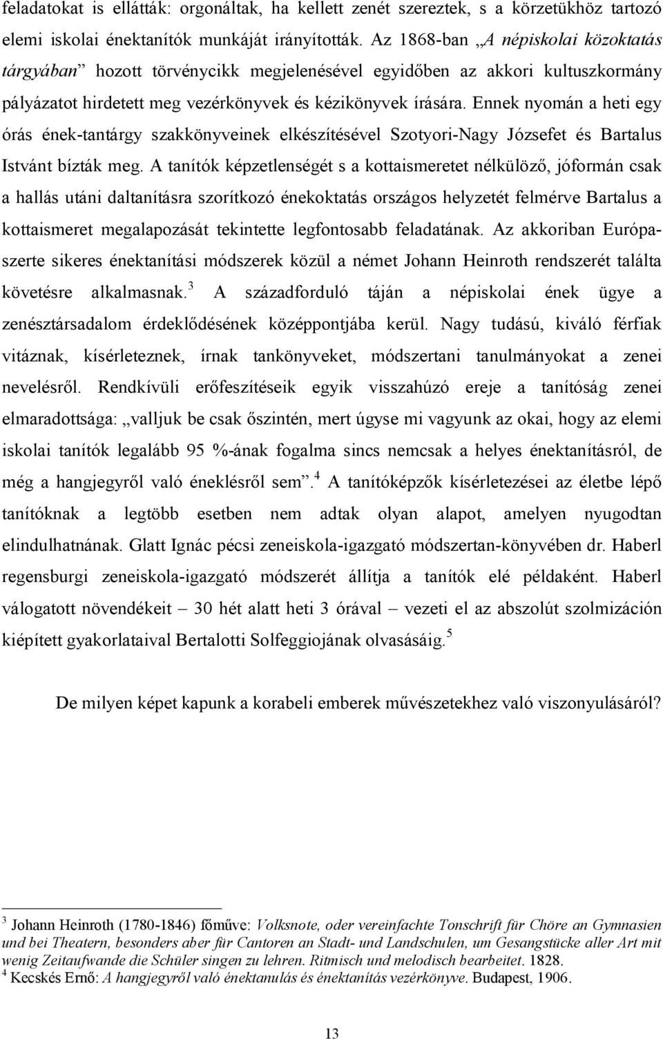 Ennek nyomán a heti egy órás ének-tantárgy szakkönyveinek elkészítésével Szotyori-Nagy Józsefet és Bartalus Istvánt bízták meg.