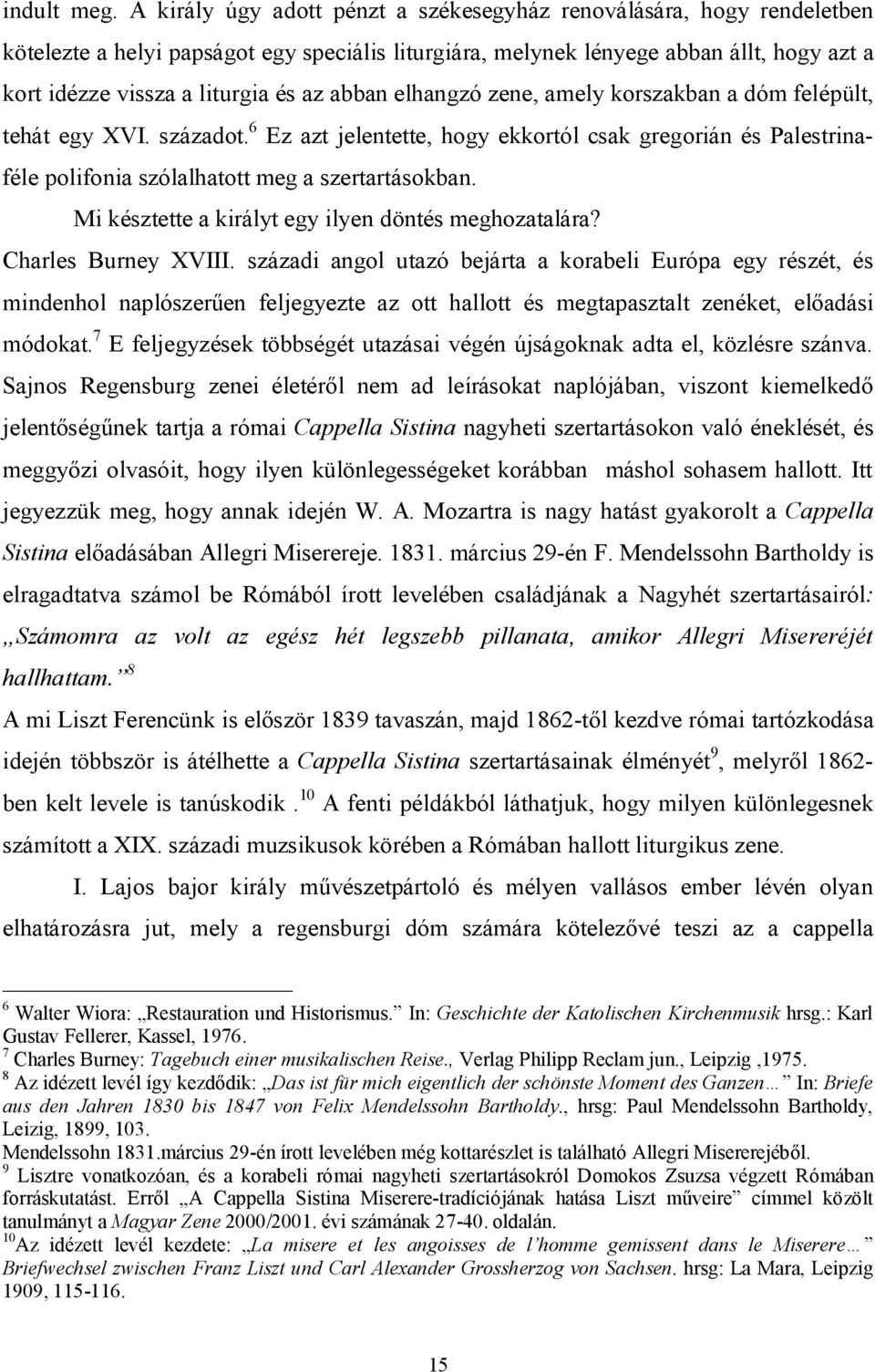 abban elhangzó zene, amely korszakban a dóm felépült, tehát egy XVI. századot. 6 Ez azt jelentette, hogy ekkortól csak gregorián és Palestrinaféle polifonia szólalhatott meg a szertartásokban.