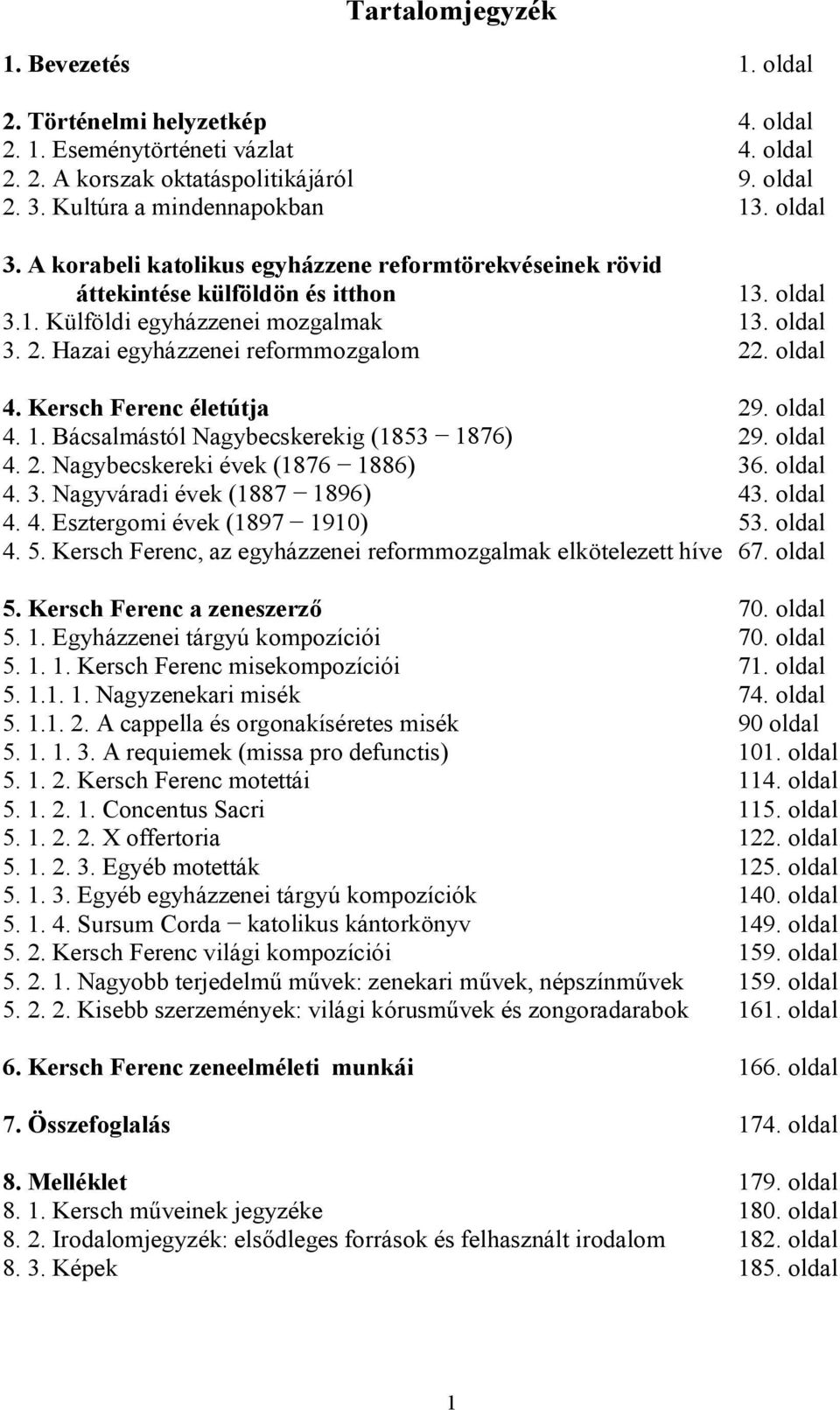 Kersch Ferenc életútja 29. oldal 4. 1. Bácsalmástól Nagybecskerekig (1853 1876) 29. oldal 4. 2. Nagybecskereki évek (1876 1886) 36. oldal 4. 3. Nagyváradi évek (1887 1896) 43. oldal 4. 4. Esztergomi évek (1897 1910) 53.