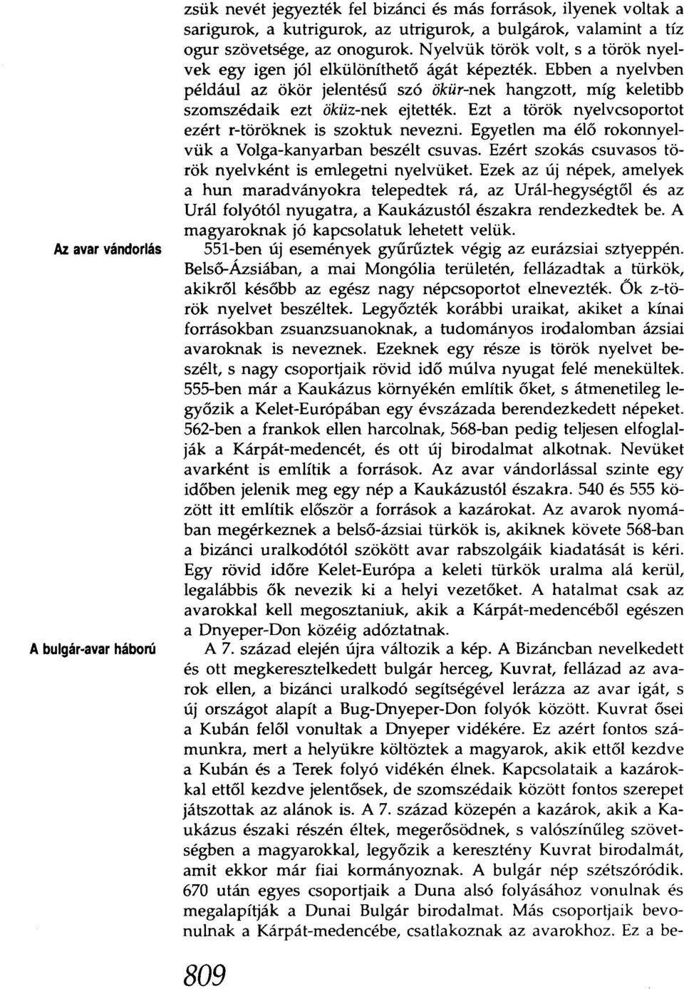 Ebben a nyelvben például az ökör jelentésű szó ökür-nek hangzott, míg keletibb szomszédaik ezt öküz-nek ejtették. Ezt a török nyelvcsoportot ezért r-törőknek is szoktuk nevezni.