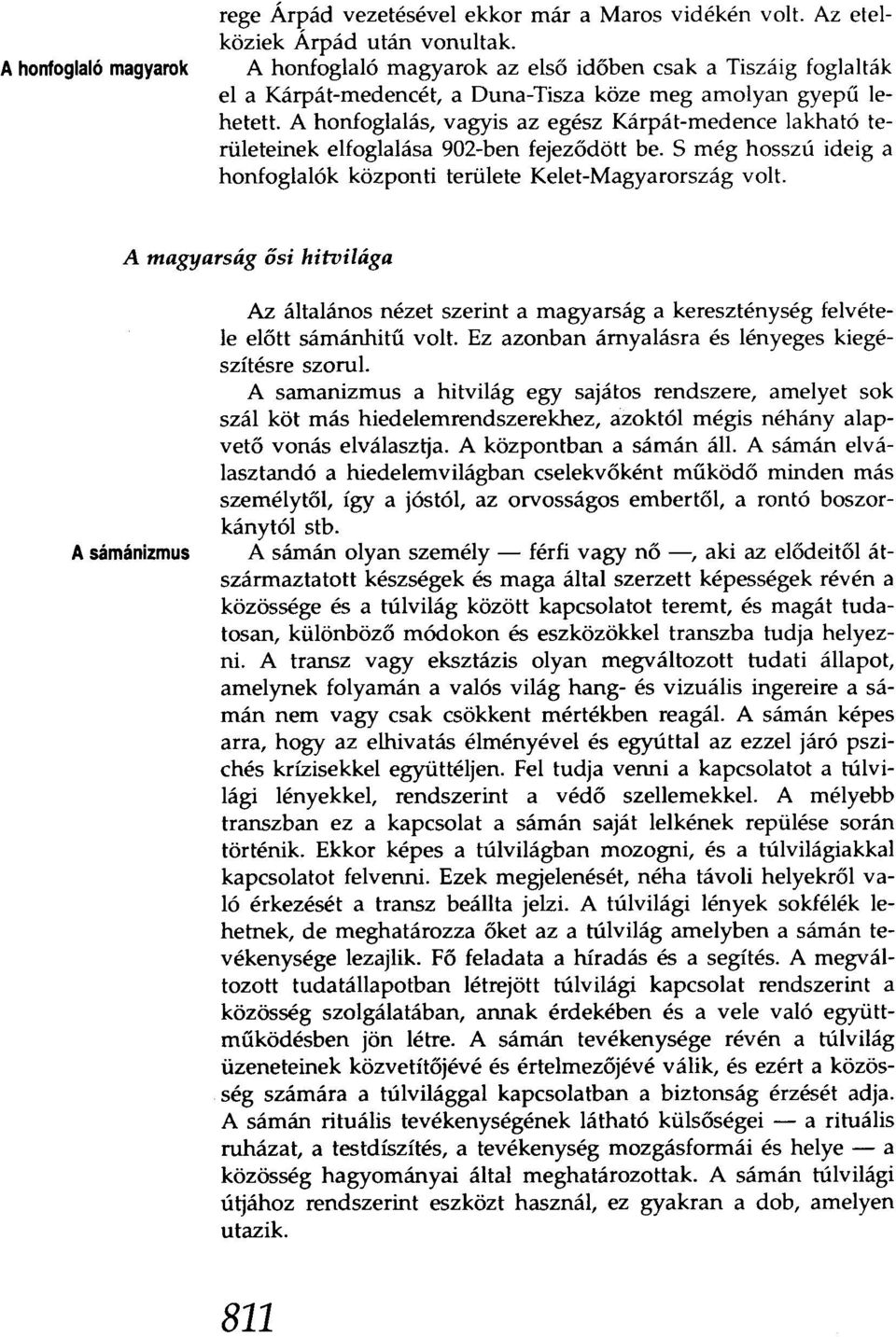 A honfoglalás, vagyis az egész Kárpát-medence lakható területeinek elfoglalása 902-ben fejeződött be. S még hosszú ideig a honfoglalók központi területe Kelet-Magyarország volt.