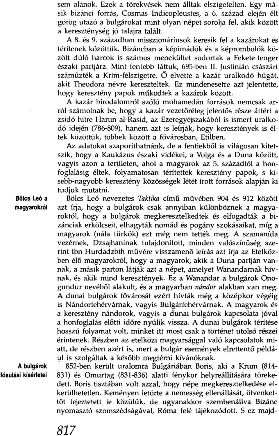 században misszionáriusok keresik fel a kazárokat és térítenek közöttük. Bizáncban a képimádók és a képrombolók között dúló harco k is számos menekültet sodortak a Fekete-tenger északi partjára.