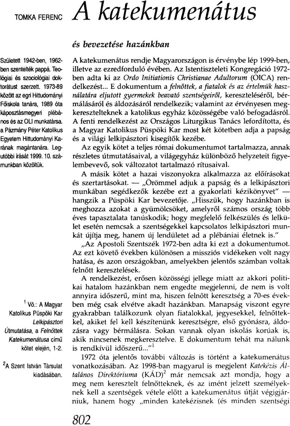 számunkban közöltük. 1 Vö.: A Magyar Katolikus Püspöki Kar Lelkipásztori Útmutatása, a Felnőttek Katekumenátusa című kötet elején, 1-2. 2A Szent István Társulat kiadásában.