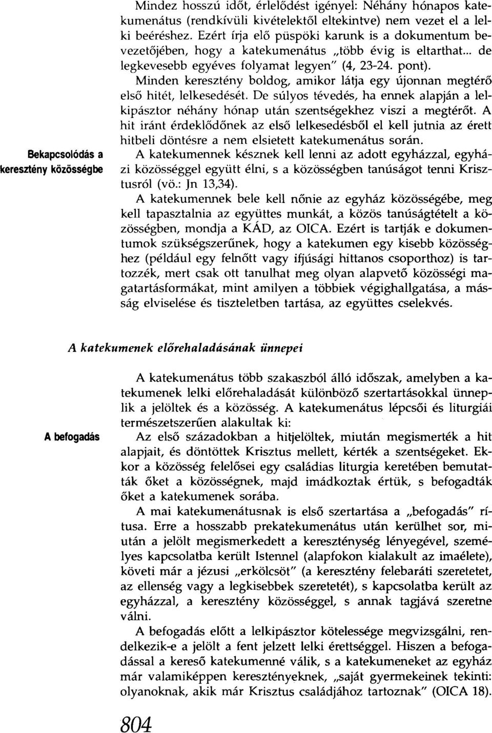 Minden keresztény boldog, amikor látja egy újonnan megtérő első hitét, lelkesedését. De súlyos tévedés, ha ennek alapján a lelkipásztor néhány hónap után szentségekhez viszi a megtérőt.