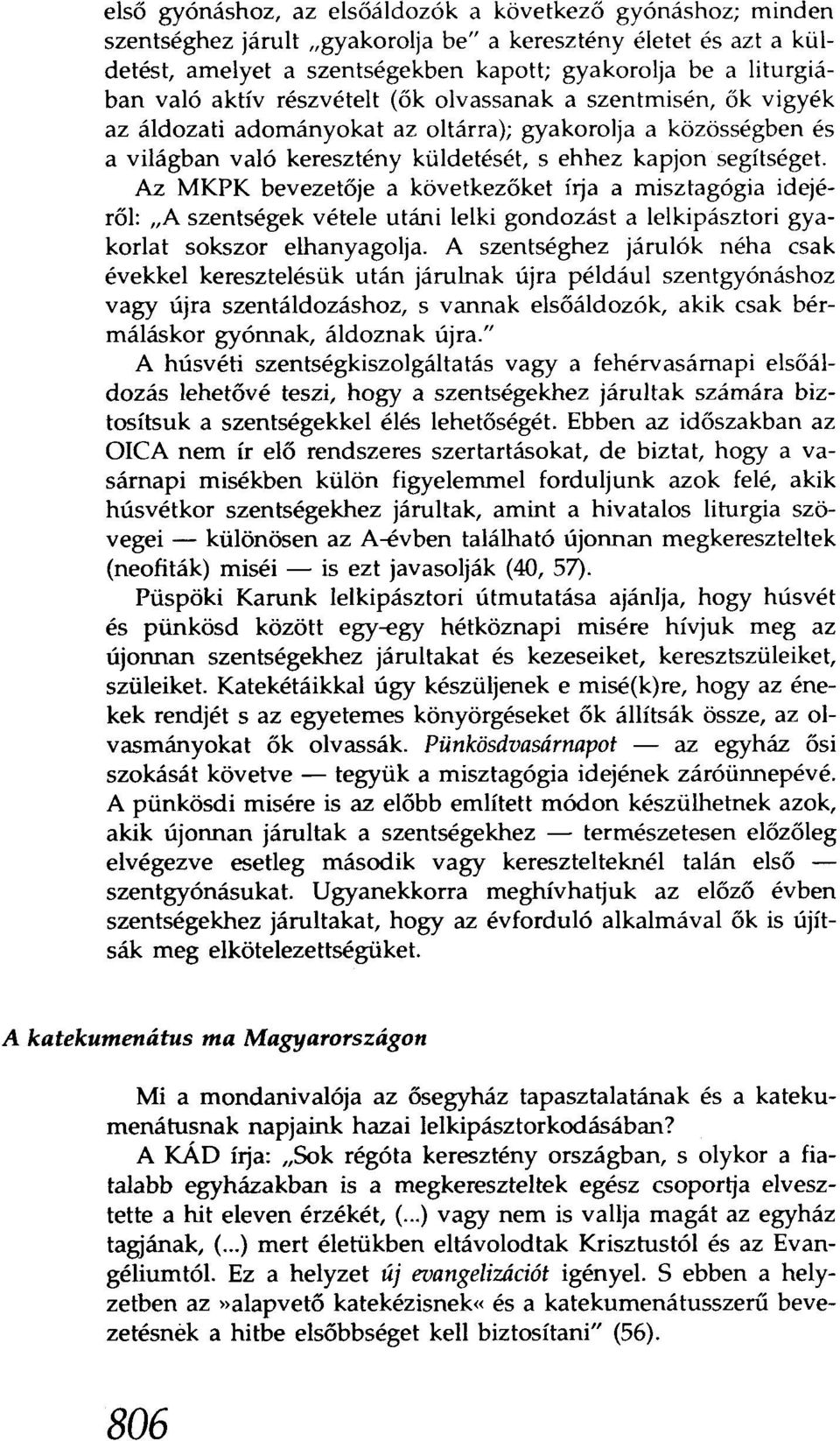 Az MKPK bevezetője a következőket írja a misztagógia idejéről: "A szentségek vétele utáni lelki gondozást a lelkipásztori gyakorlat sokszor elhanyagolja.