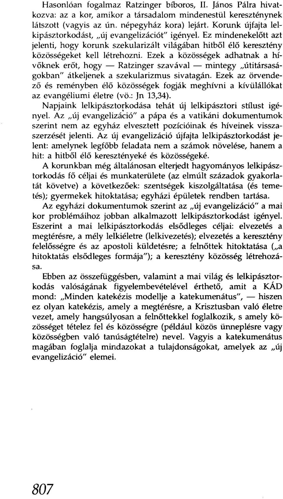 Ezek a közösségek adhatnak a hívőknek erőt, hogy - Ratzinger szavával - mintegy "útitársaságokban" átkeljenek a szekularizmus sivatagán.