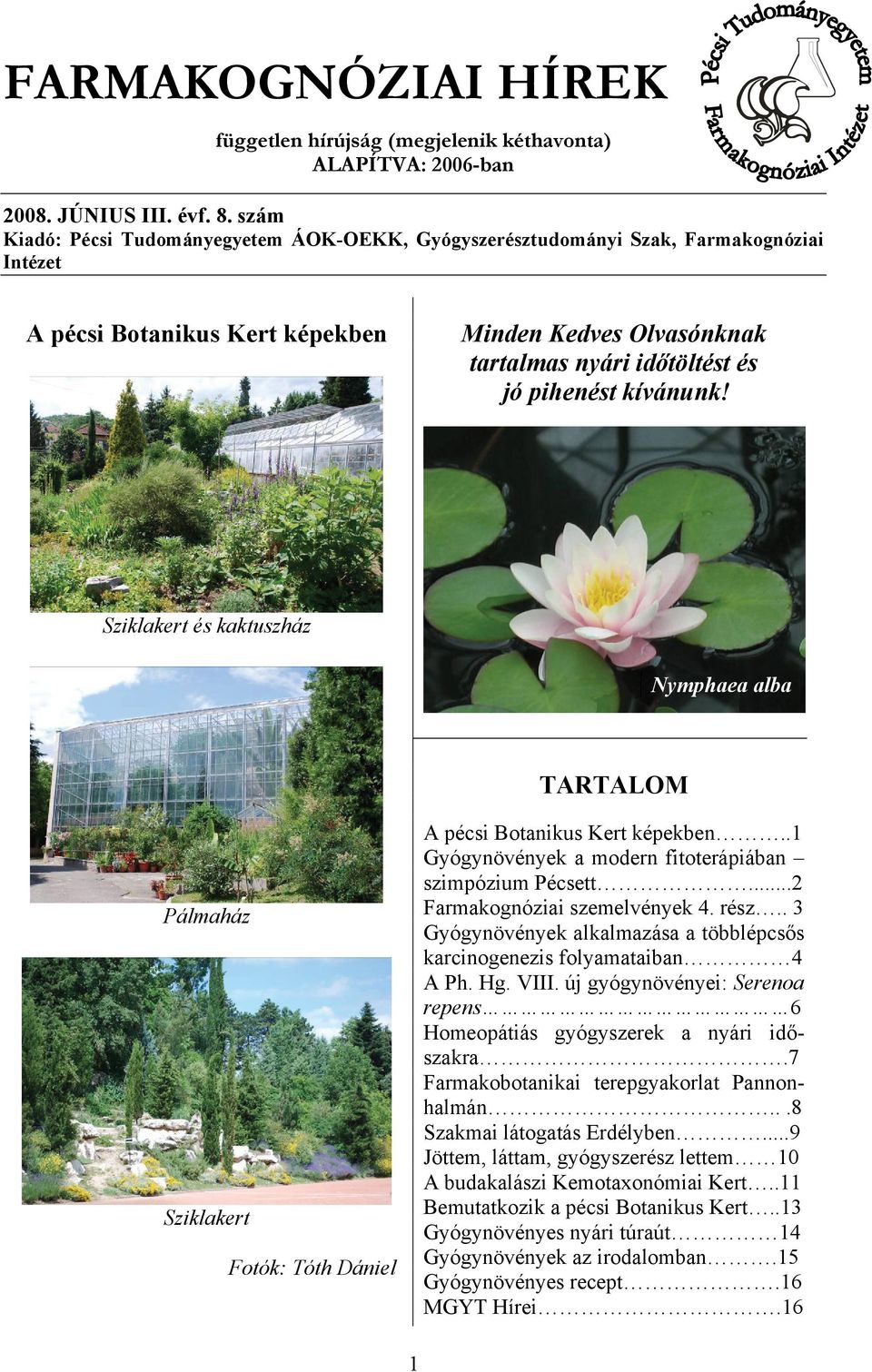 kívánunk! Sziklakert és kaktuszház Nymphaea alba TARTALOM Pálmaház Sziklakert Fotók: Tóth Dániel A pécsi Botanikus Kert képekben..1 Gyógynövények a modern fitoterápiában szimpózium Pécsett.