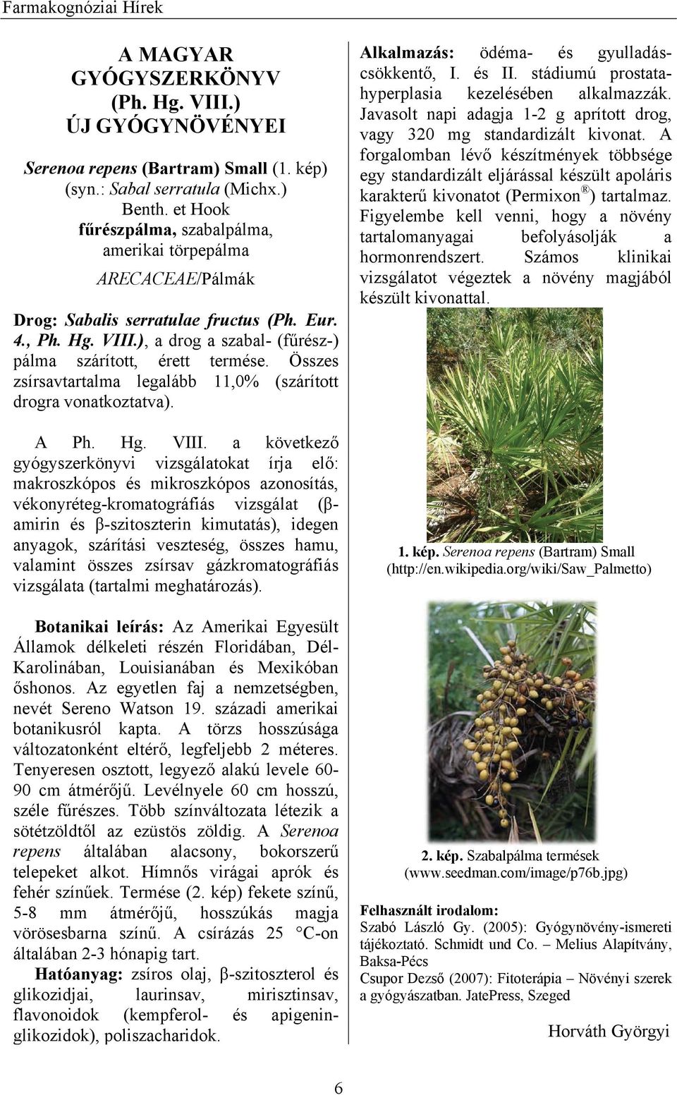 Összes zsírsavtartalma legalább 11,0% (szárított drogra vonatkoztatva). A Ph. Hg. VIII.