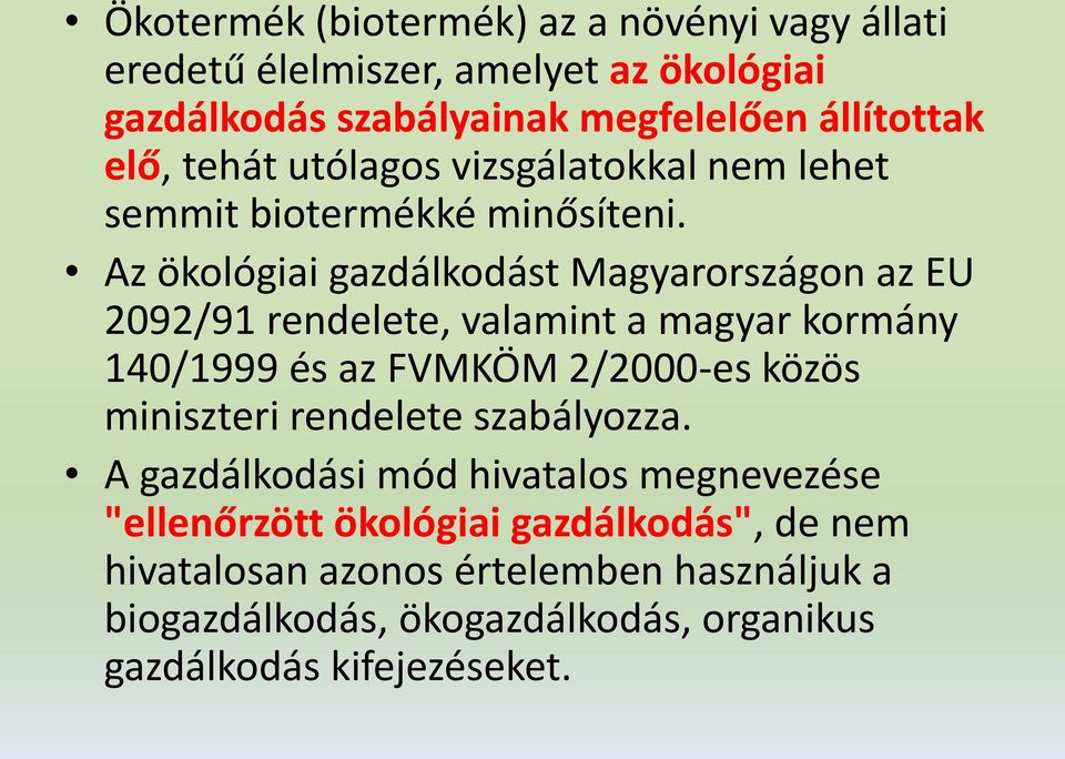 Az ökológiai gazdálkodást Magyarországon az EU 2092/91 rendelete, valamint a magyar kormány 140/1999 és az FVMKÖM 2/2000-es közös miniszteri