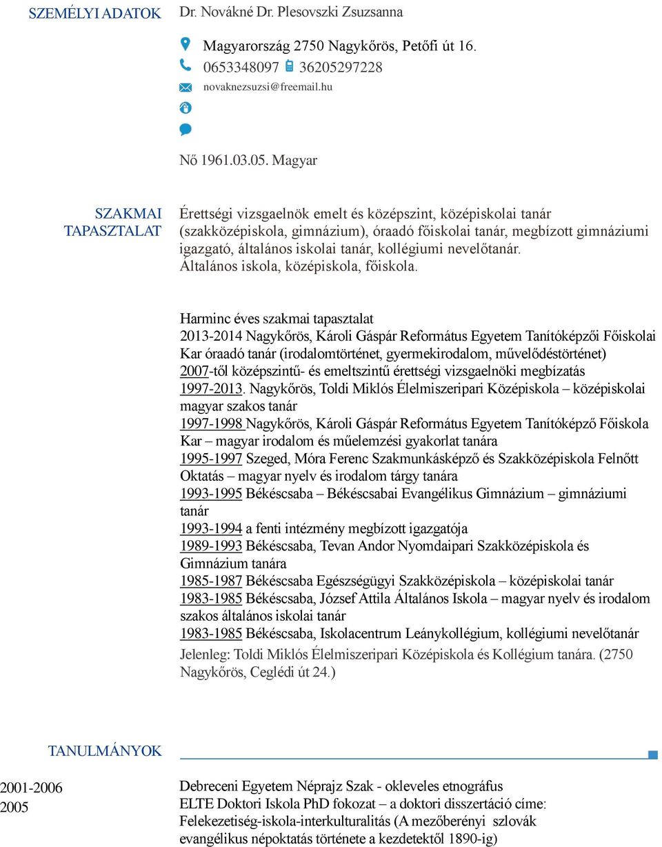 Magyar SZAKMAI TAPASZTALAT Érettségi vizsgaelnök emelt és középszint, középiskolai tanár (szakközépiskola, gimnázium), óraadó főiskolai tanár, megbízott gimnáziumi igazgató, általános iskolai tanár,