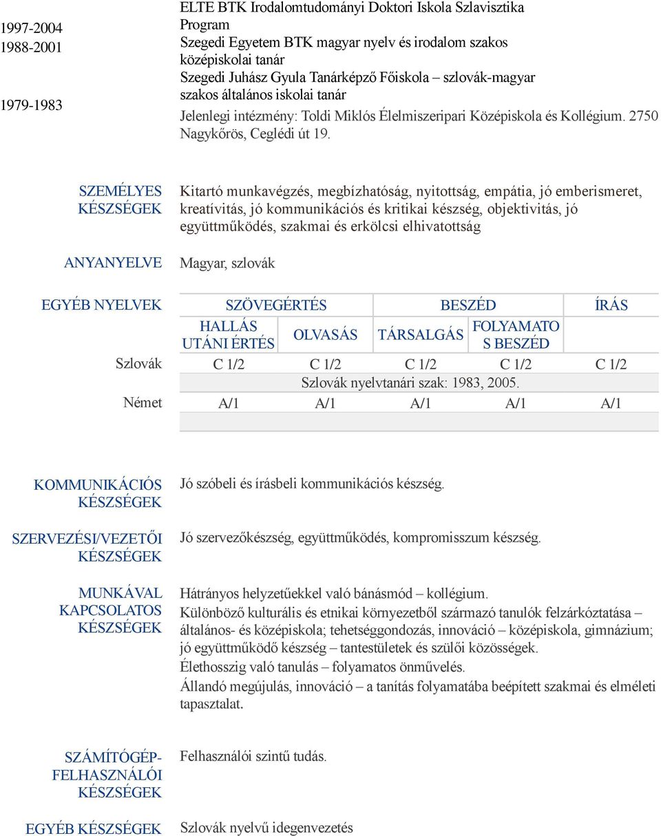 SZEMÉLYES ANYANYELVE Kitartó munkavégzés, megbízhatóság, nyitottság, empátia, jó emberismeret, kreatívitás, jó kommunikációs és kritikai készség, objektivitás, jó együttműködés, szakmai és erkölcsi