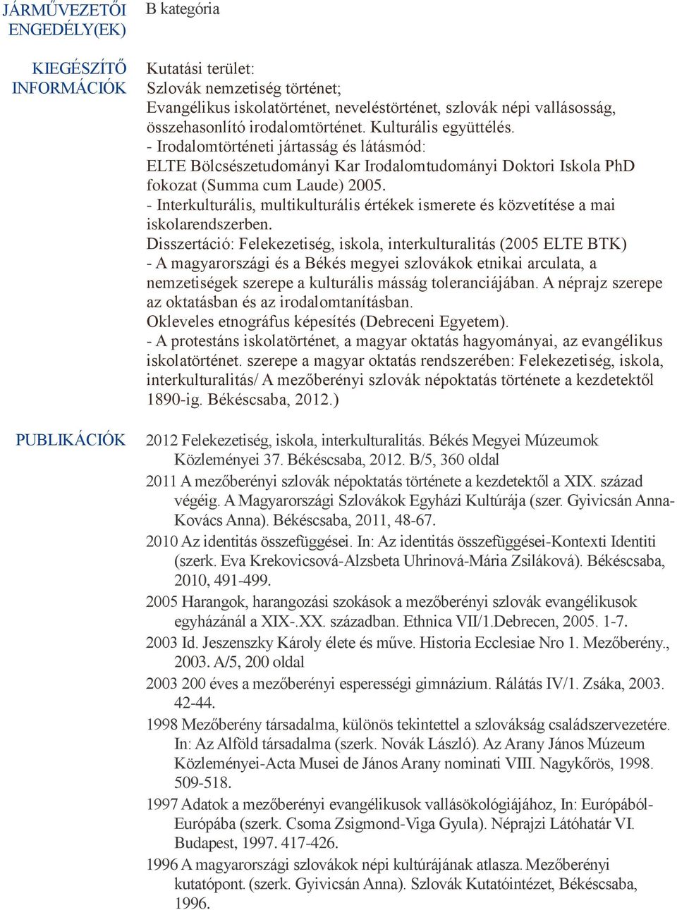 - Interkulturális, multikulturális értékek ismerete és közvetítése a mai iskolarendszerben.