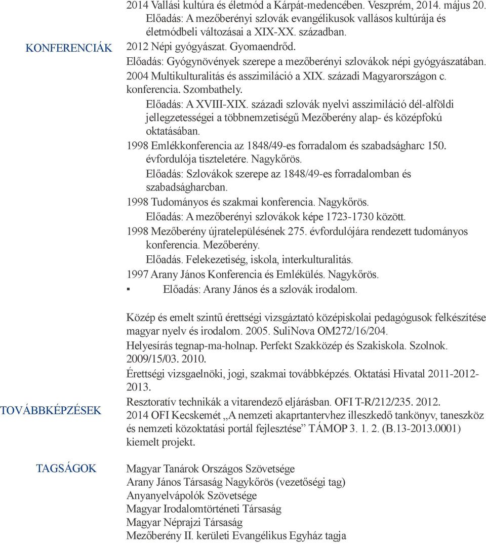 Előadás: Gyógynövények szerepe a mezőberényi szlovákok népi gyógyászatában. 2004 Multikulturalitás és asszimiláció a XIX. századi Magyarországon c. konferencia. Szombathely. Előadás: A XVIII-XIX.