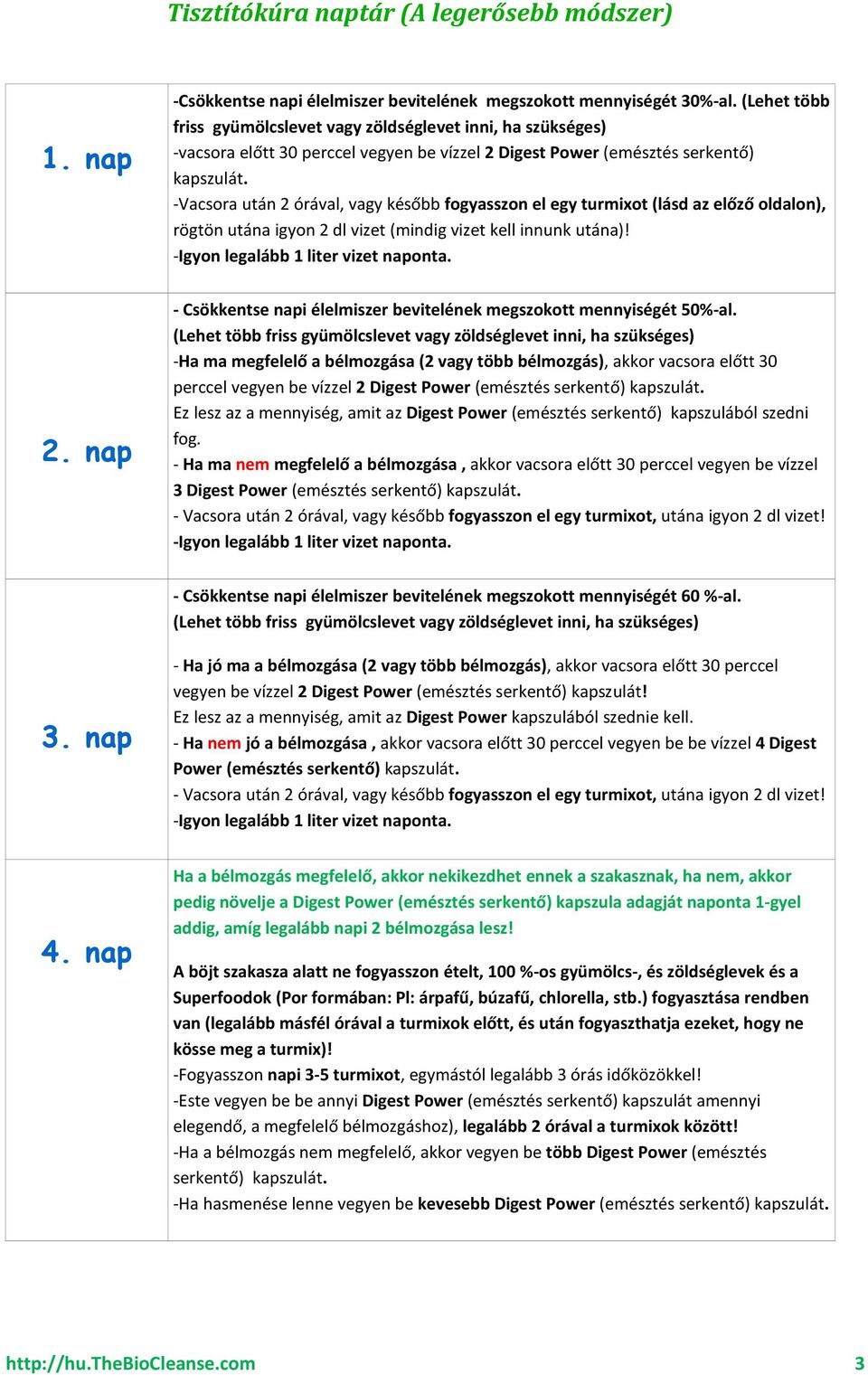 egy turmixot (lásd az előző oldalon), rögtön utána igyon 2 dl vizet (mindig vizet kell innunk utána)! - Csökkentse napi élelmiszer bevitelének megszokott mennyiségét 50%-al.