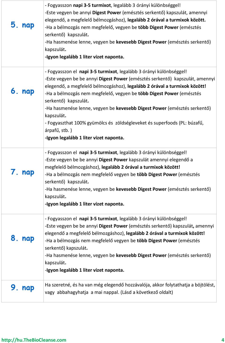 -Ha a bélmozgás nem megfelelő, vegyen be több Digest Power (emésztés serkentő) -Ha hasmenése lenne, vegyen be kevesebb Digest Power (emésztés serkentő) - Fogyasszon el napi 3-5 turmixot, legalább 3