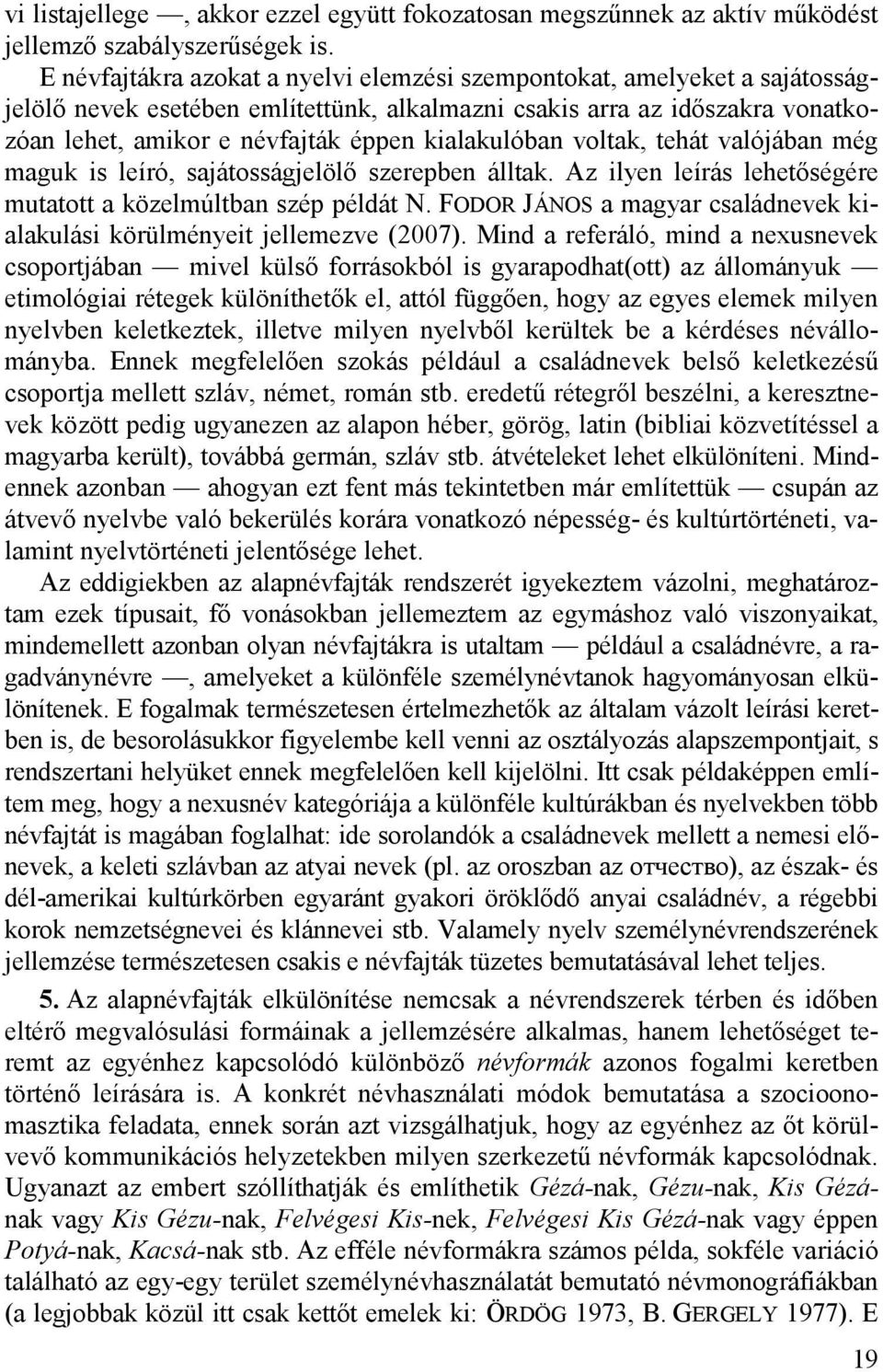 kialakulóban voltak, tehát valójában még maguk is leíró, sajátosságjelölő szerepben álltak. Az ilyen leírás lehetőségére mutatott a közelmúltban szép példát N.