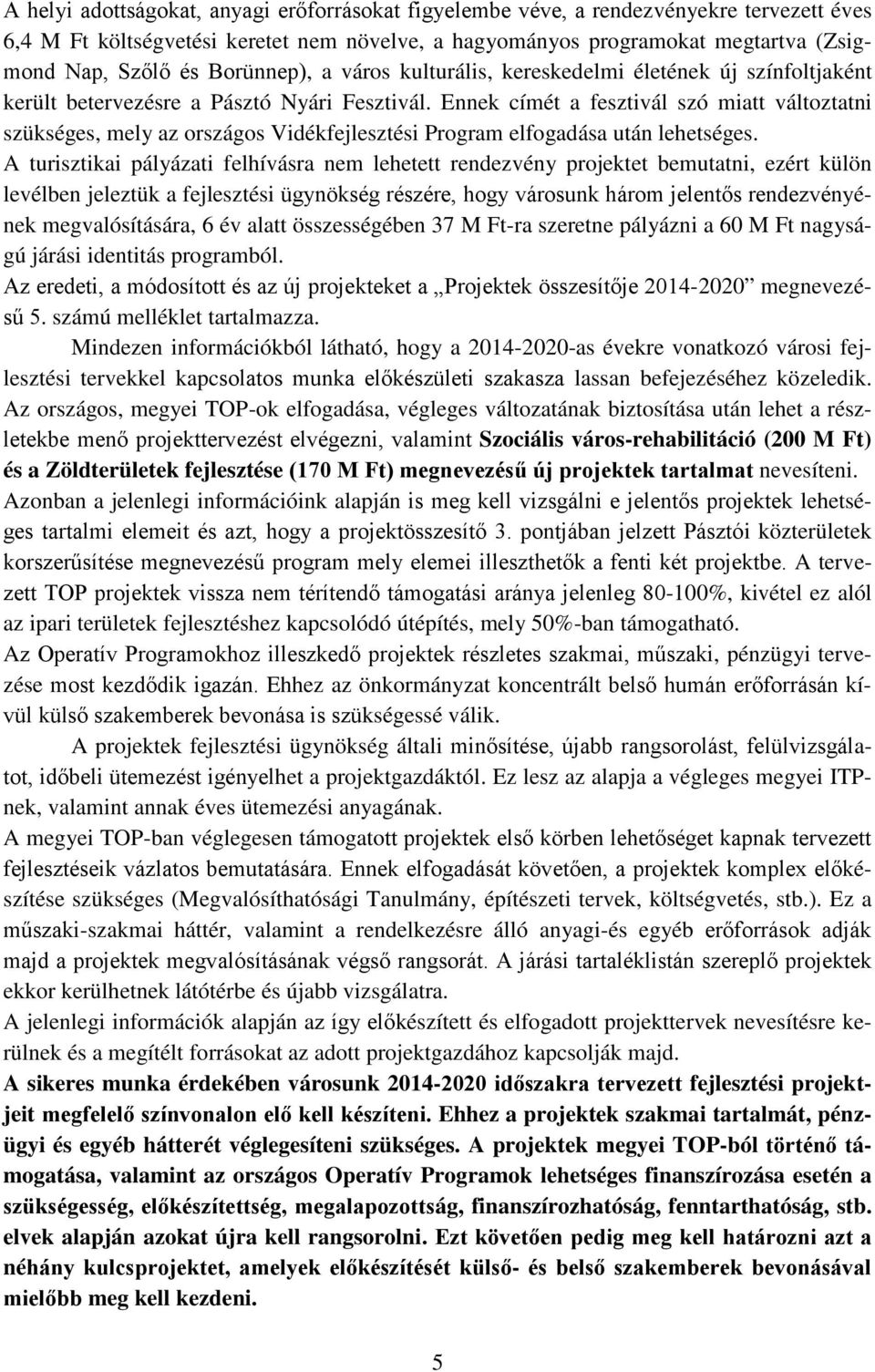 Ennek címét a fesztivál szó miatt változtatni szükséges, mely az országos Vidékfejlesztési Program elfogadása után lehetséges.