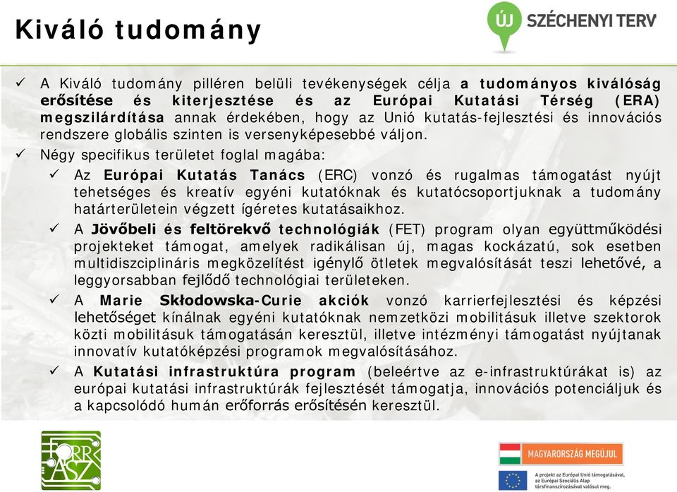 Négy specifikus területet foglal magába: Az Európai Kutatás Tanács (ERC) vonzó és rugalmas támogatást nyújt tehetséges és kreatív egyéni kutatóknak és kutatócsoportjuknak a tudomány határterületein