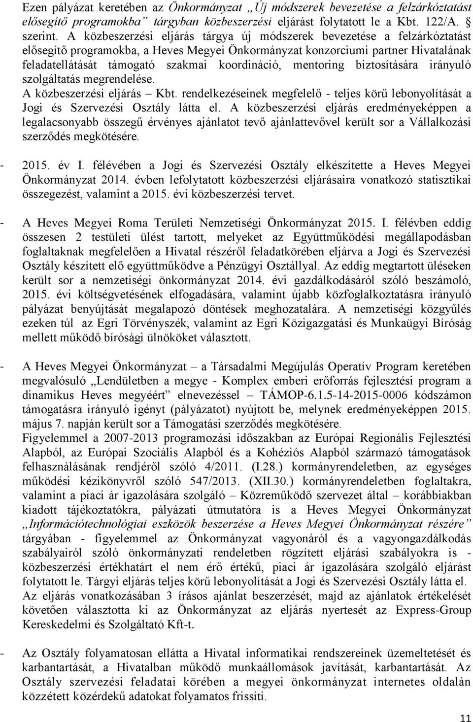 koordináció, mentoring biztosítására irányuló szolgáltatás megrendelése. A közbeszerzési eljárás Kbt. rendelkezéseinek megfelelő - teljes körű lebonyolítását a Jogi és Szervezési Osztály látta el.