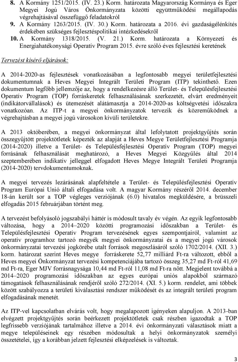 évre szóló éves fejlesztési keretének Tervezést kísérő eljárások: A 2014-2020-as fejlesztések vonatkozásában a legfontosabb megyei területfejlesztési dokumentumnak a Heves Megyei Integrált Területi