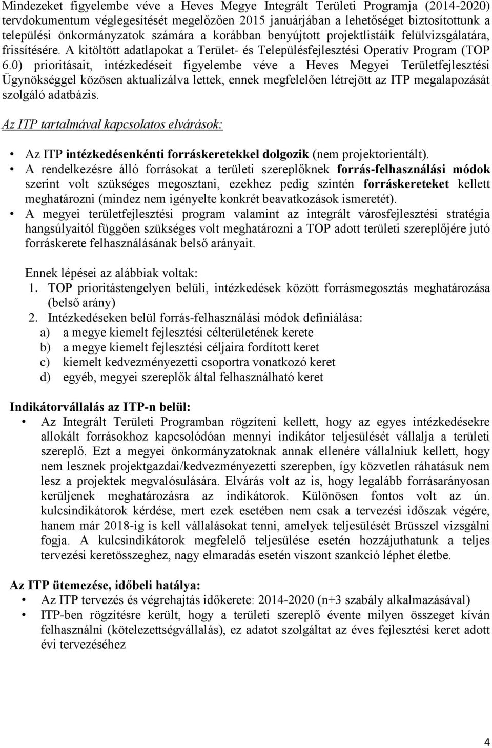 0) prioritásait, intézkedéseit figyelembe véve a Heves Megyei Területfejlesztési Ügynökséggel közösen aktualizálva lettek, ennek megfelelően létrejött az ITP megalapozását szolgáló adatbázis.