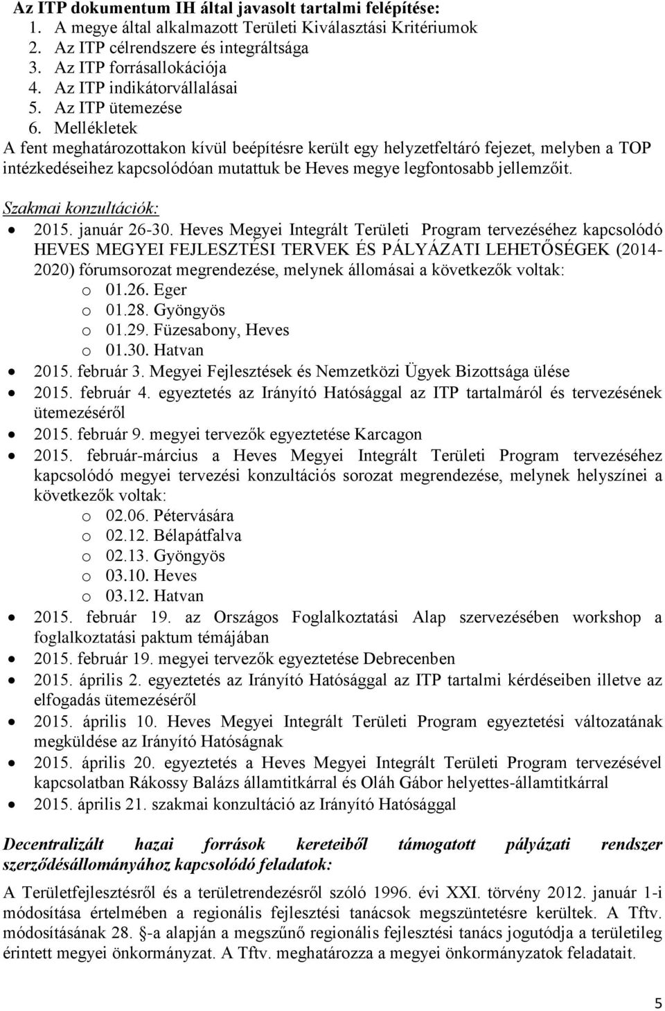 Mellékletek A fent meghatározottakon kívül beépítésre került egy helyzetfeltáró fejezet, melyben a TOP intézkedéseihez kapcsolódóan mutattuk be Heves megye legfontosabb jellemzőit.