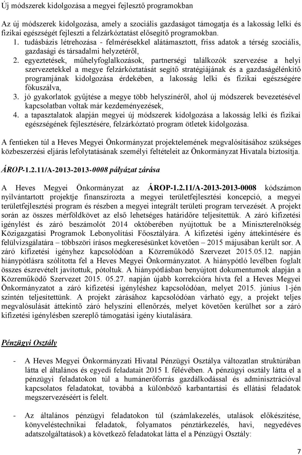 egyeztetések, műhelyfoglalkozások, partnerségi találkozók szervezése a helyi szervezetekkel a megye felzárkóztatását segítő stratégiájának és a gazdaságélénkítő programjának kidolgozása érdekében, a