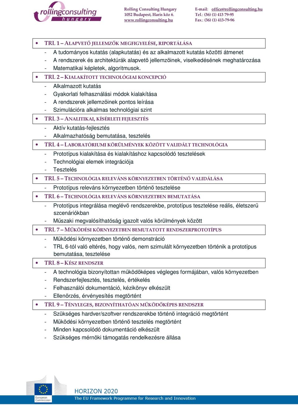 TRL 2 KIALAKÍTOTT TECHNOLÓGIAI KONCEPCIÓ - Alkalmazott kutatás - Gyakorlati felhasználási módok kialakítása - A rendszerek jellemzőinek pontos leírása - Szimulációra alkalmas technológiai szint TRL 3